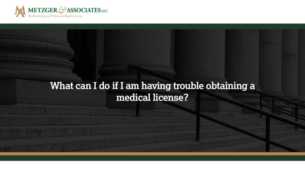 What can I do if I am having trouble obtaining a medical license?